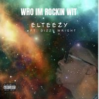 ELTEEZY featuring Dizzy Wright - Who Im Rocking wit (Explicit)
