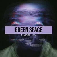 Green Space - Im Goin Mad
