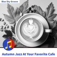 Blue Sky Groove - Autumn Jazz at Your Favorite Cafe