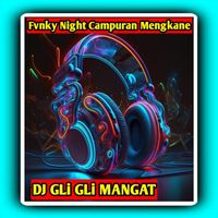 DJ GLi GLi MANGAT - Fvnky Night Campuran Mengkane