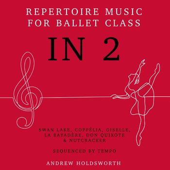 Andrew Holdsworth - In 2 – Repertoire Music for Ballet Class - Swan Lake, Coppélia, Giselle, La Bayadère, Don Quixote, The Nutcracker etc - Sequenced by Tempo from Slow to Fast