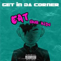 Get In Da Corner featuring Yuk Nassty, Dogga Baby - Eat Your Kids (Freestyle [Explicit])