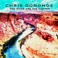 Chris Donohoe - The River and the Canyon