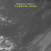 Dermott Reilly - Yarrow Song