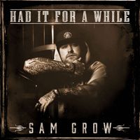 Sam Grow - Had It For A While