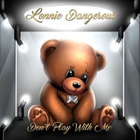 Lonnie Dangerous - Don’t Play with Me