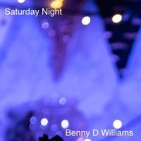 Benny D Williams - Saturday Night