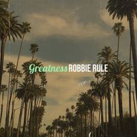 Robbie Rule - Greatness