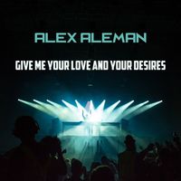 Alex aleman - Give Me Your Love And Your Desires