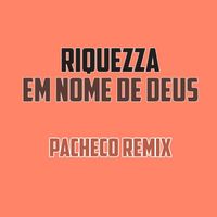 RIQUEZZA - Em Nome De Deus (Pacheco Remix)