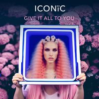 Iconic - Give It All To You