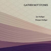 Joe Holliger & Morgan Holliger - Gather Not Stones