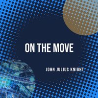 John Julius Knight - On the move