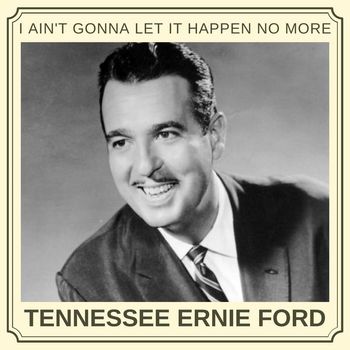Tennessee Ernie Ford - I Ain't Gonna Let It Happen No More