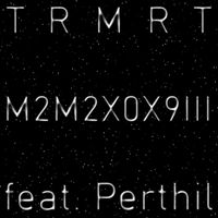 TRMRT feat. Perthil - M2M2X0X9Iii