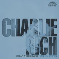 Charlie Rich - I Hear Those Blues: Rich In Stereo (Remastered 2023)