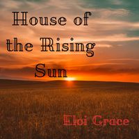Eloi Grace - House of the Rising Sun