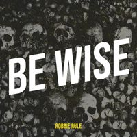 Robbie Rule - Be Wise