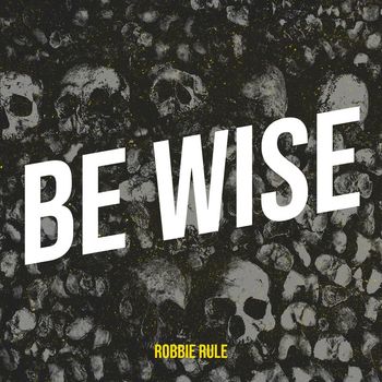 Robbie Rule - Be Wise