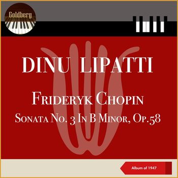 Dinu Lipatti - Frederyk Chopin - Sonata No. 3 In B Minor, Op. 58 (Album of 1947)