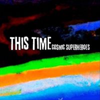 Cosmic Superheroes - This Time