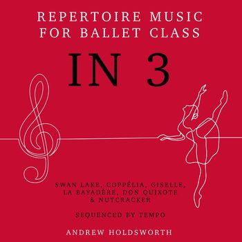 Andrew Holdsworth - In 3 – Repertoire Music for Ballet Class - Swan Lake, Coppélia, Giselle, La Bayadère, Don Quixote, The Nutcracker etc - Sequenced by Tempo from Slow to Fast