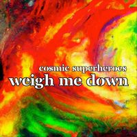 Cosmic Superheroes - Weigh Me Down