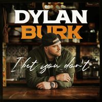 Dylan Burk - I Bet You Don't