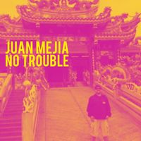 Juan Mejia - No Trouble
