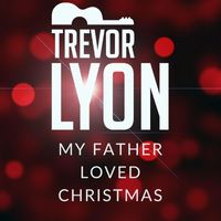 Trevor Lyon - My Father Loved Christmas