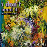 Mitch the Needle - I Don't Need It Anymore