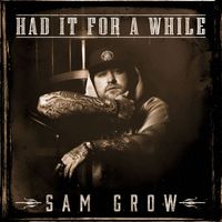 Sam Grow - Had It for a While