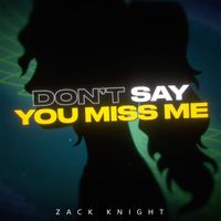 Zack Knight - Don't Say You Miss Me