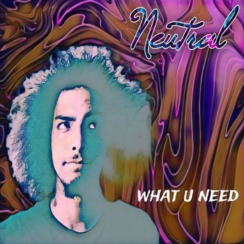 Neutral - What U Need (Explicit)