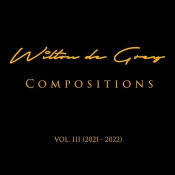 Wilton de Grey - Compositions, Vol. III (2021-2022)