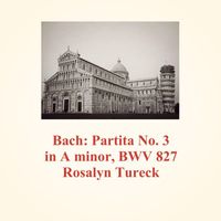 Rosalyn Tureck - Bach: Partita No. 3 in A minor, BWV 827