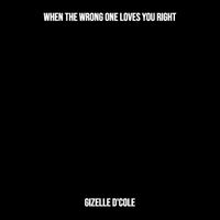 Gizelle D'Cole - When the Wrong One Loves You Right