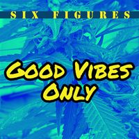 Six Figures - Good Vibes Only
