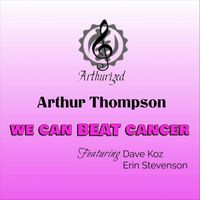 Arthur Thompson - We Can BEAT Cancer (Radio Edit) [feat. Dave Koz, Erin Stevenson, Randy Jacobs, Nathaniel Kearney, Jr, Fred Smith, Monkey Fist Horns & Tre' Balfour]