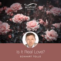 Eckhart Tolle - Is It Real Love?