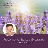 Eckhart Tolle - Presence vs. Spiritual Bypassing