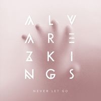 Alvarez kings - Never Let Go