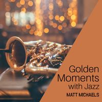 Matt Michaels - Golden Moments with Jazz