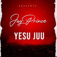 Jay Prince - YESU JUU