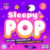 Lullaby Rock! - Sleepy Pop 3 : Lullaby Versions of Today's Biggest Hits