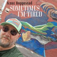 Knut Roppestad - Sometimes I'm Tired