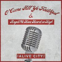 Alive City - O Come All Ye Faithful & Angels We Have Heard on High