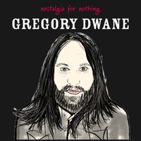 Gregory Dwane - nostalgia for nothing