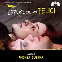 Andrea Guerra - Eppure cadiamo felici (Colonna sonora originale della serie tv)
