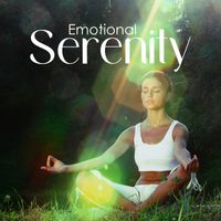 Emotional Healing Intrumental Academy, Emotional Well Being Collection and Emotional Harmony Zone - Emotional Serenity (Regain Inner Harmony, Heal Your Disturbed Mind with Dreamy Meditation Music)
